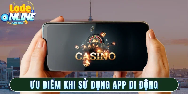 Các ưu điểm vượt trội khi sử dụng app di động