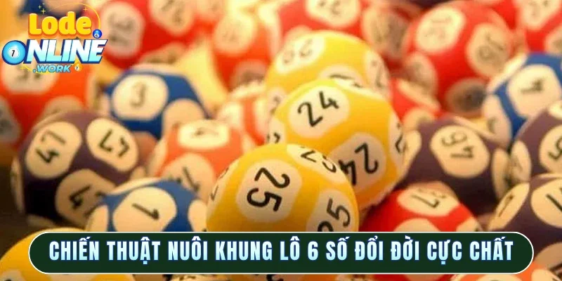 Chiến thuật nuôi khung lô 6 số đổi đời cực chất