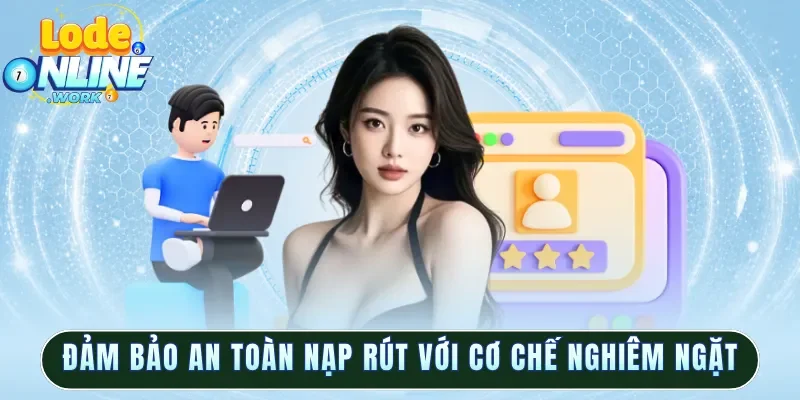 Đảm bảo an toàn nạp rút với cơ chế nghiêm ngặt