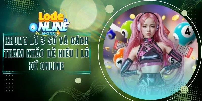 Khung Lô 3 Số Và Cách Tham Khảo Dễ Hiểu | Lô Đề Online