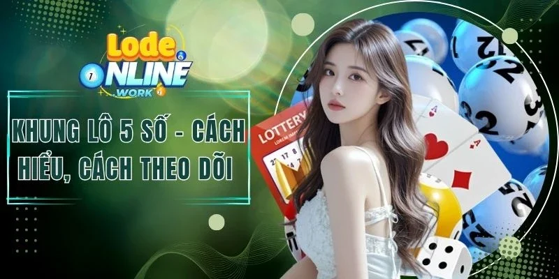 Khung Lô 5 Số Là Gì? Cách Hiểu Và Cách Theo Dõi Hiệu Quả