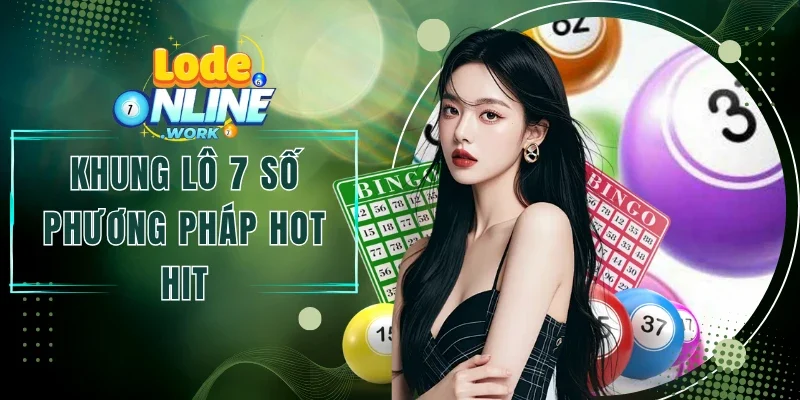 Khung Lô 7 Số - Phương Pháp Nuôi Số Cao Thủ Hot Hit