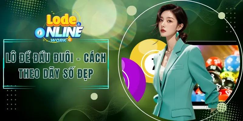 Lô Đề Đầu Đuôi - Cách Theo Dãy Số Đẹp Mỗi Ngày Dễ Dàng