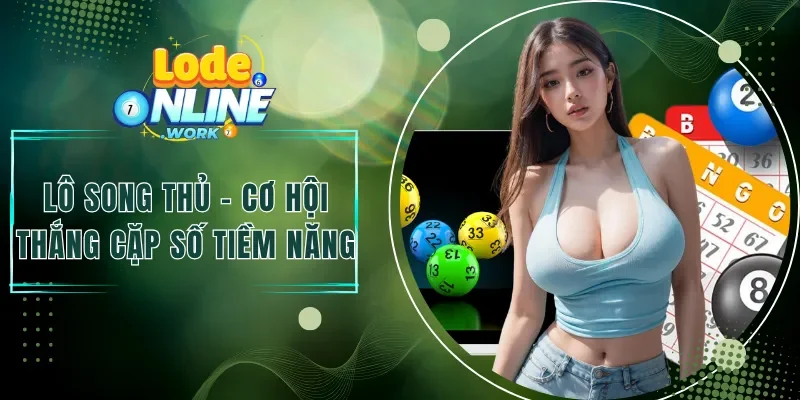 Lô Song Thủ - Tăng Cơ Hội Thắng Qua Cặp Số Tiềm Năng