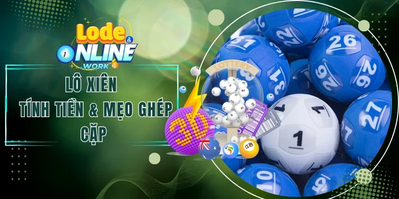 Lô Xiên - Hướng Dẫn Tính Tiền & Mẹo Ghép Cặp Dễ Hiểu