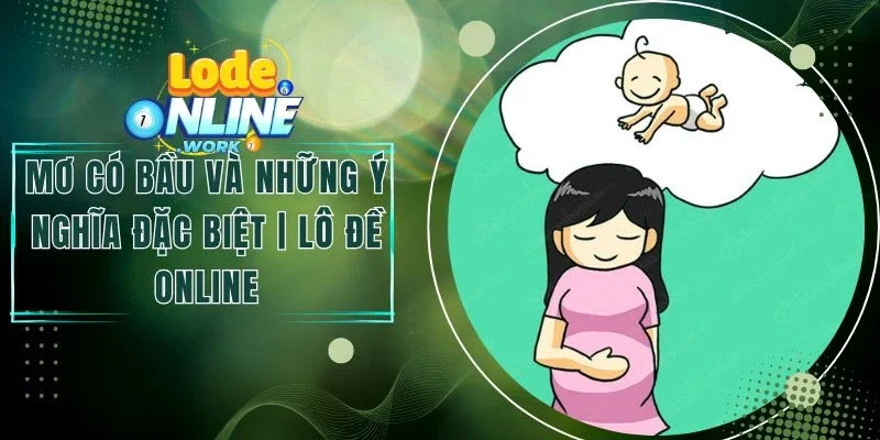 Mơ Có Bầu Và Những Ý Nghĩa Đặc Biệt | Lô Đề Online