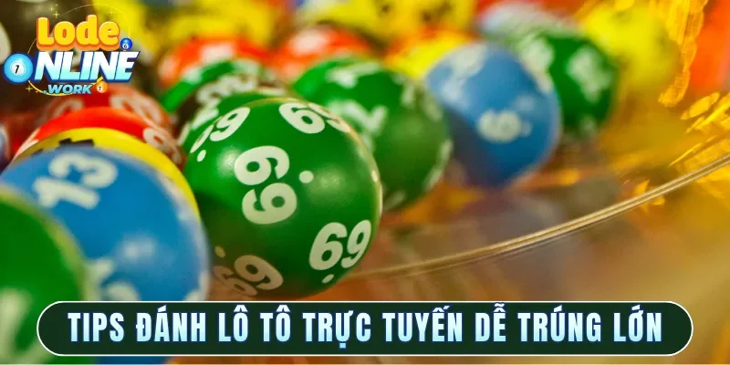 Tips đánh lô tô trực tuyến dễ trúng lớn